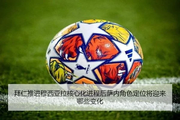 拜仁推进穆西亚拉核心化进程后萨内角色定位将迎来哪些变化