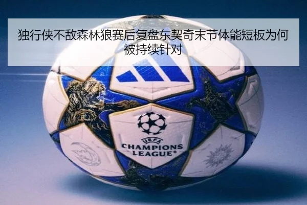 独行侠不敌森林狼赛后复盘东契奇末节体能短板为何被持续针对